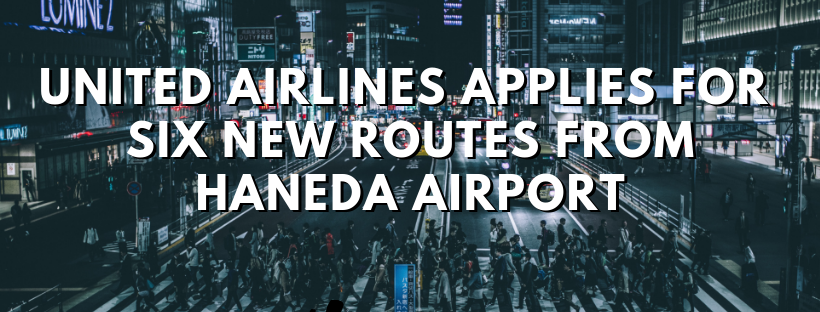 UNITED AIRLINES APPLIES FOR SIX NEW ROUTES FROM HANEDA AIRPORT